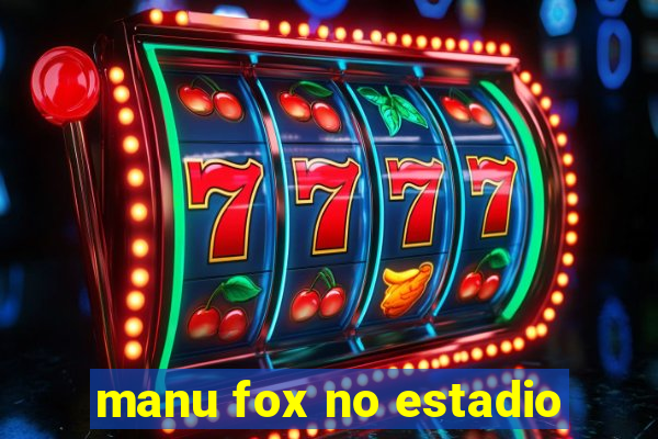 manu fox no estadio